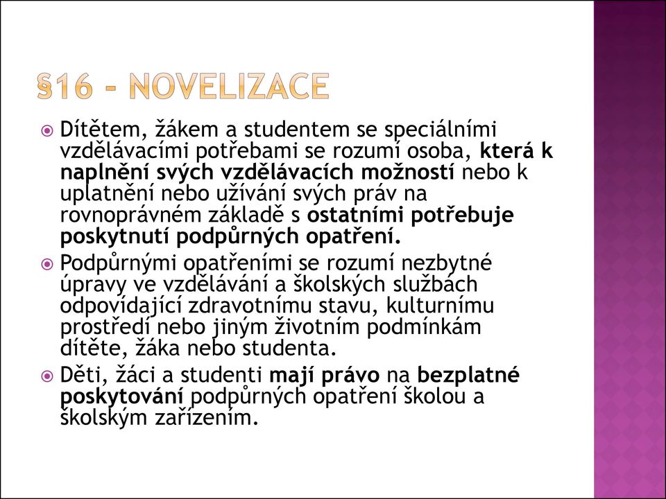 Podpůrnými opatřeními se rozumí nezbytné úpravy ve vzdělávání a školských službách odpovídající zdravotnímu stavu, kulturnímu prostředí