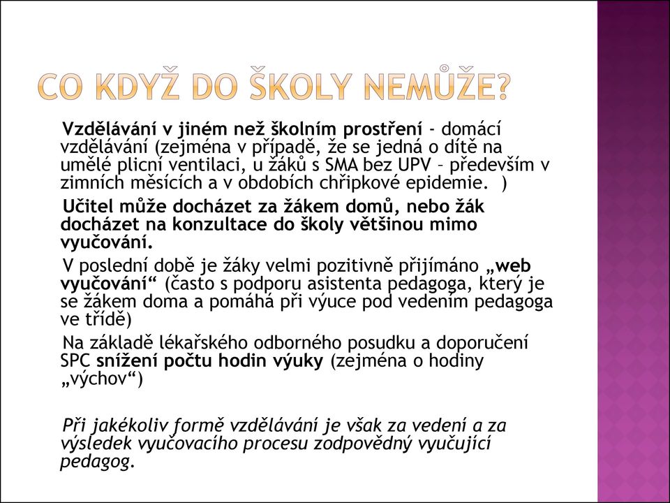 V poslední době je žáky velmi pozitivně přijímáno web vyučování (často s podporu asistenta pedagoga, který je se žákem doma a pomáhá při výuce pod vedením pedagoga ve třídě) Na