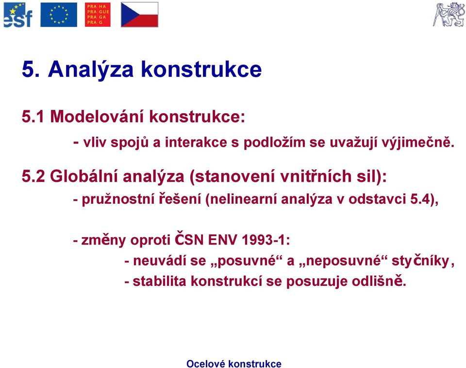 5.2 Globální analýza (stanovení vnitřních sil): -pružnostní řešení (nelinearní