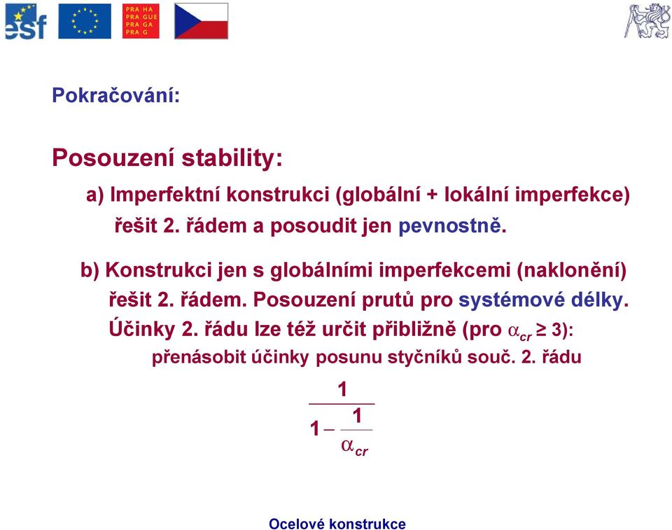 b) Konstrukci jen s globálními imperfekcemi (naklonění) řešit 2. řádem.