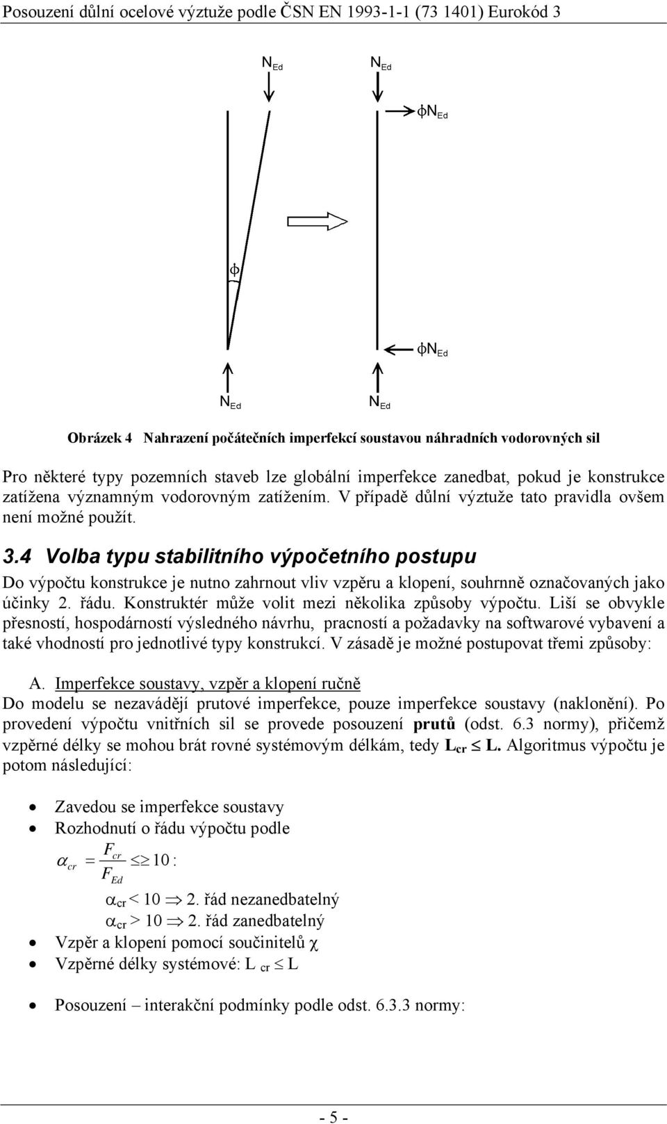 4 Volba tpu stabilitního výpočetního postupu Do výpočtu konstrukce je nutno zahrnout vliv vzpěru a klopení, souhrnně označovaných jako účink 2. řádu.