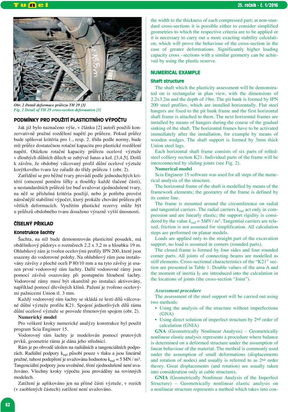 Significantly higher loading capacity cross sections with a similar geometry can be achieved by using the plastic reserve. NUMERICAL EXAMPLE Obr. 2 Detail deformace průřezu TH 29 [3] Fig.