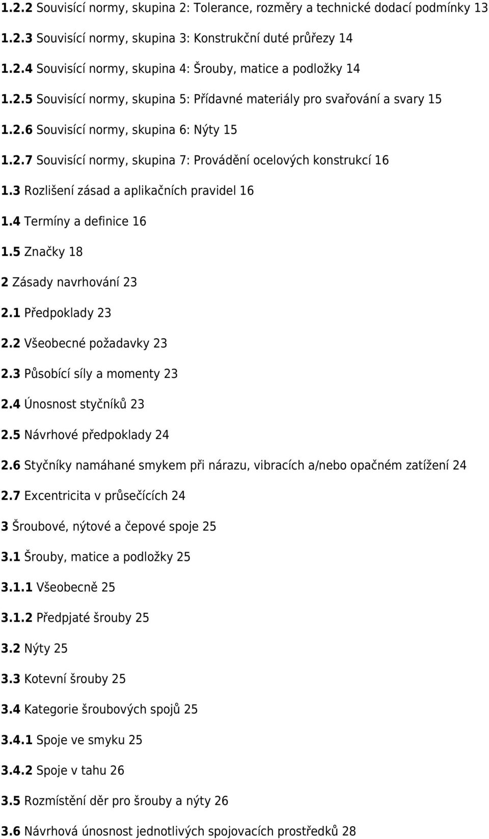 3 Rozlišení zásad a aplikačních pravidel 16 1.4 Termíny a definice 16 1.5 Značky 18 2 Zásady navrhování 23 2.1 Předpoklady 23 2.2 Všeobecné požadavky 23 2.3 Působící síly a momenty 23 2.