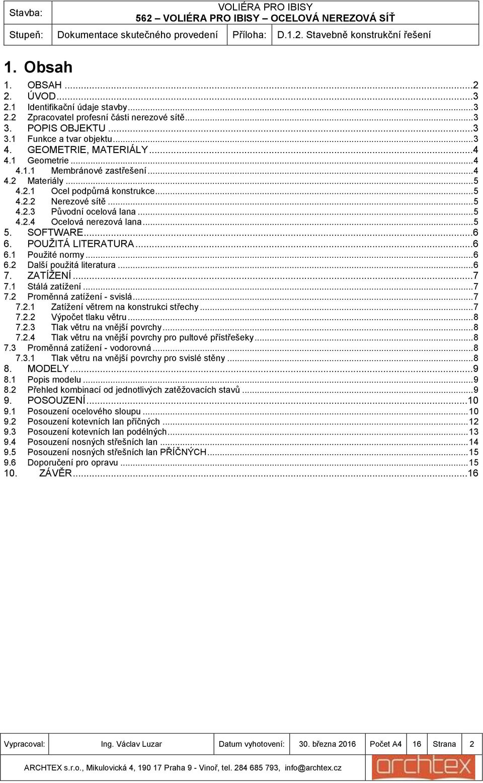 .. 5 5. SOFTWARE... 6 6. POUŽITÁ LITERATURA... 6 6.1 Použité normy... 6 6.2 Další použitá literatura... 6 7. ZATÍŽENÍ... 7 7.1 Stálá zatížení... 7 7.2 Proměnná zatížení - svislá... 7 7.2.1 Zatížení větrem na konstrukci střechy.