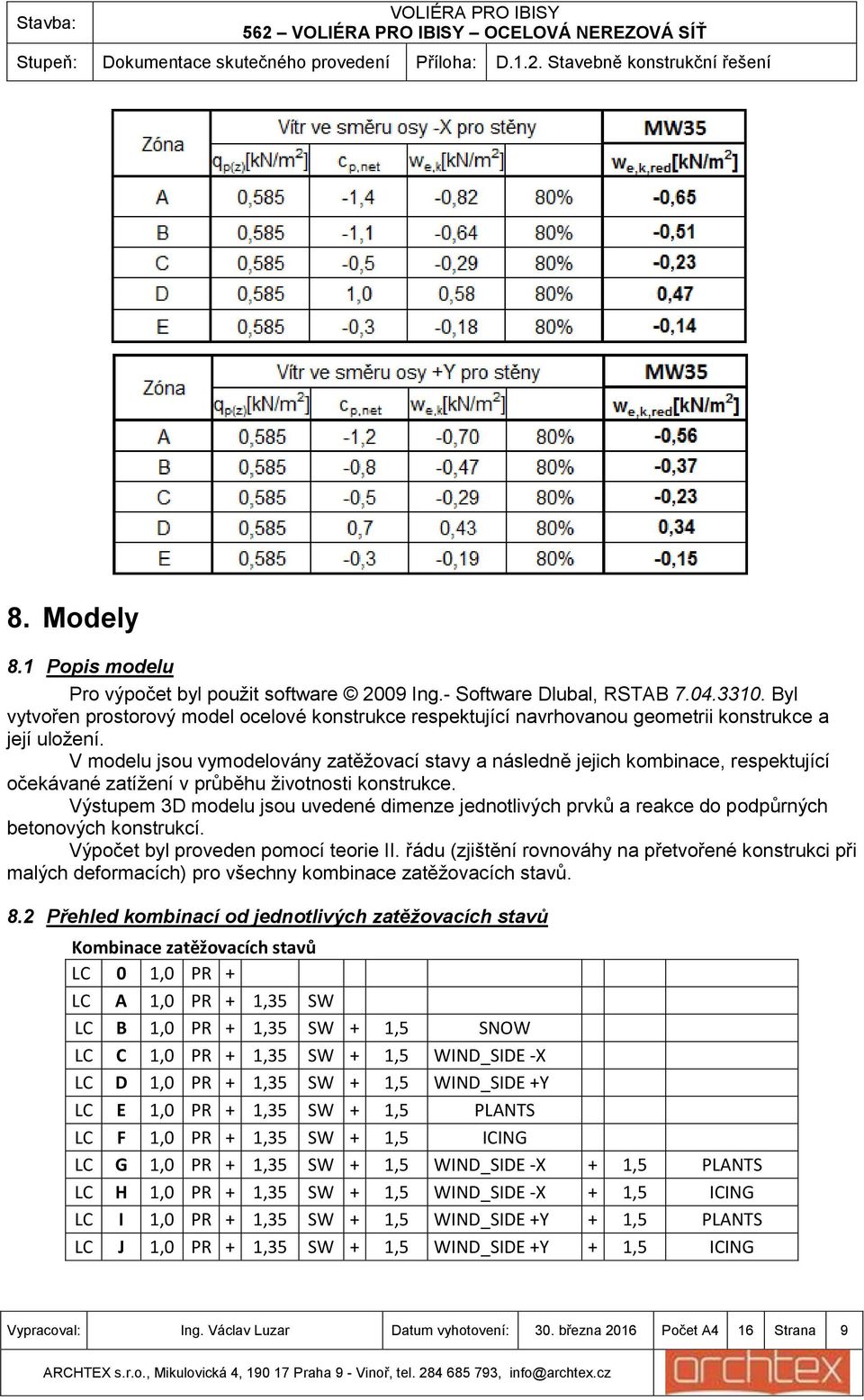 V modelu jsou vymodelovány zatěžovací stavy a následně jejich kombinace, respektující očekávané zatížení v průběhu životnosti konstrukce.