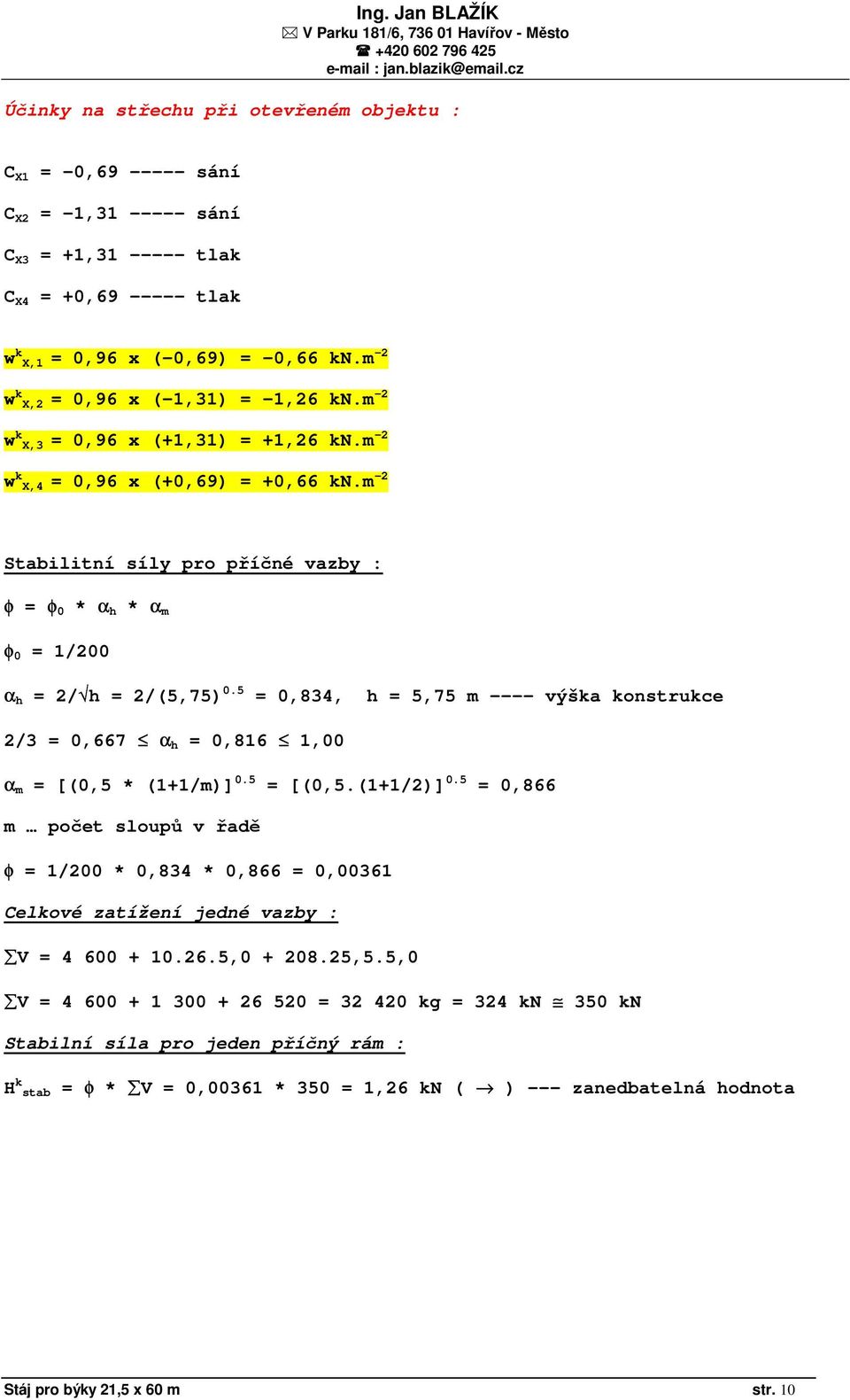 m -2 Stabilitní síly pro příčné vazby : φ = φ 0 * α h * α m φ 0 = 1/200 α h = 2/ h = 2/(5,75) 0.5 = 0,834, h = 5,75 m ---- výška konstrukce 2/3 = 0,667 α h = 0,816 1,00 α m = [(0,5 * (1+1/m)] 0.