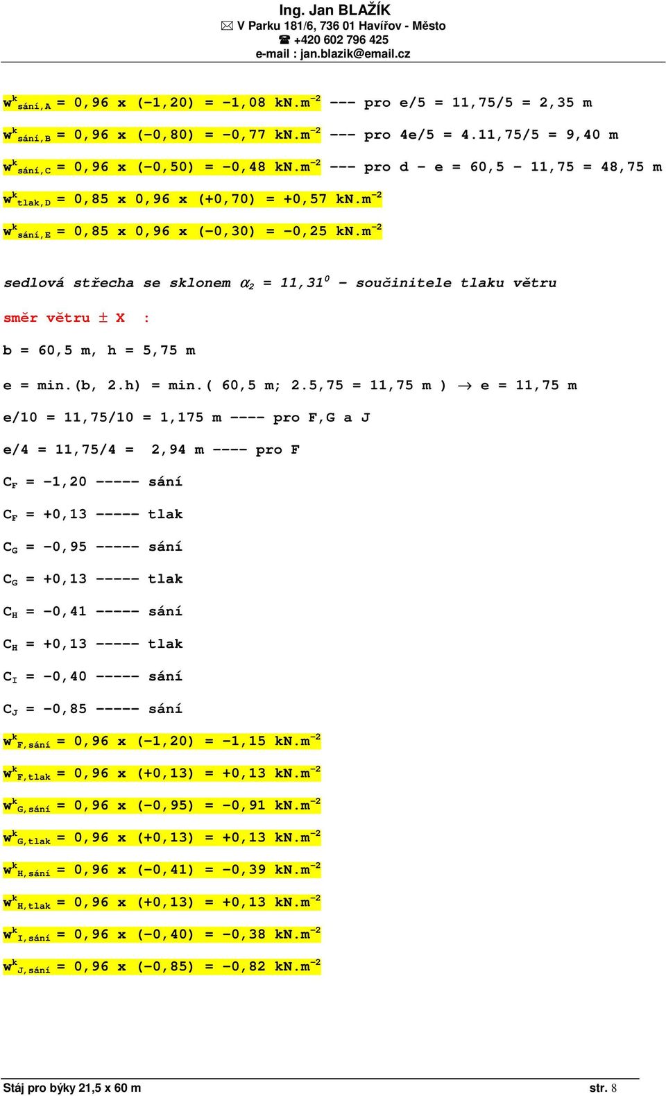 m -2 sedlová střecha se sklonem α 2 = 11,31 0 součinitele tlaku větru směr větru ± X : b = 60,5 m, h = 5,75 m e = min.(b, 2.h) = min.( 60,5 m; 2.