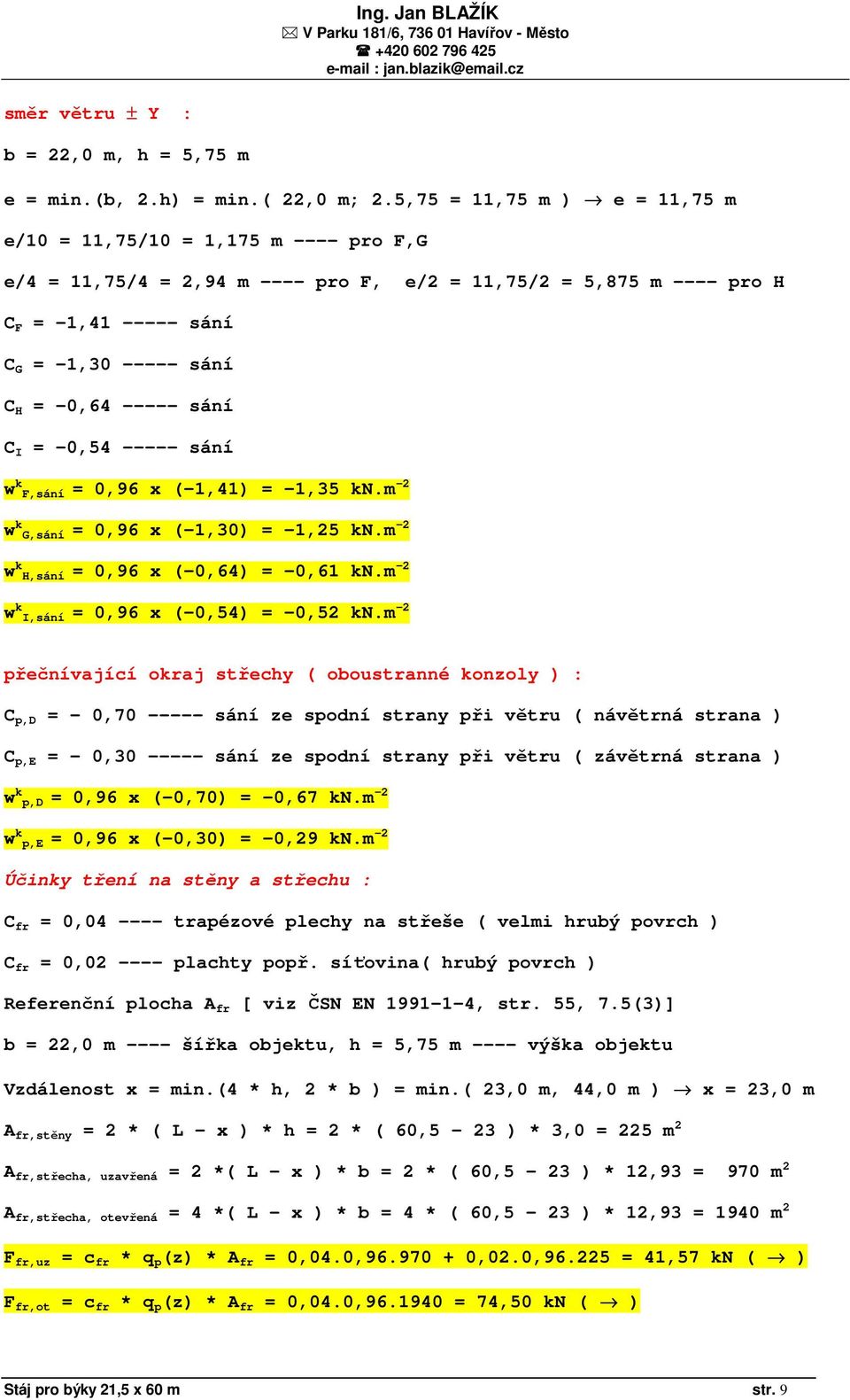 ----- sání C I = -0,54 ----- sání w k F,sání = 0,96 x (-1,41) = -1,35 kn.m -2 w k G,sání = 0,96 x (-1,30) = -1,25 kn.m -2 w k H,sání = 0,96 x (-0,64) = -0,61 kn.