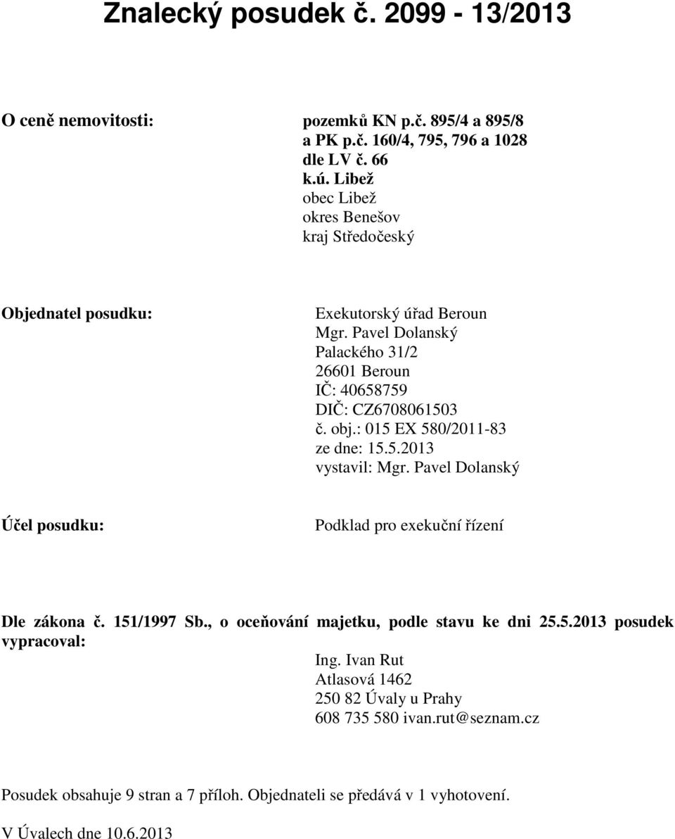 obj.: 015 EX 580/2011-83 ze dne: 15.5.2013 vystavil: Mgr. Pavel Dolanský Účel posudku: Podklad pro exekuční řízení Dle zákona č. 151/1997 Sb.