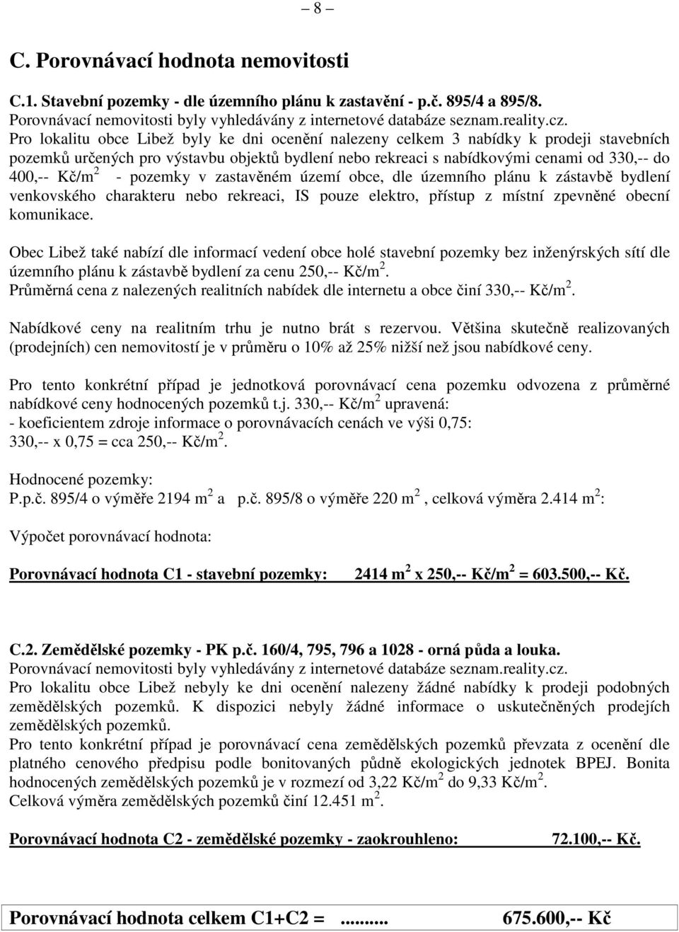 - pozemky v zastavěném území obce, dle územního plánu k zástavbě bydlení venkovského charakteru nebo rekreaci, IS pouze elektro, přístup z místní zpevněné obecní komunikace.
