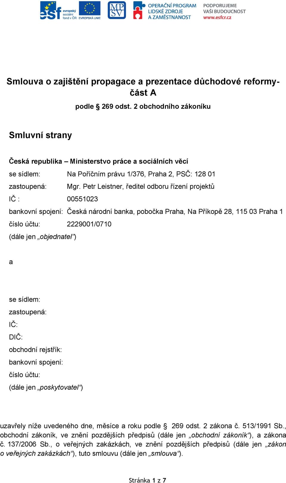 Petr Leistner, ředitel odboru řízení projektů IČ : 00551023 bankovní spojení: Česká národní banka, pobočka Praha, Na Příkopě 28, 115 03 Praha 1 číslo účtu: 2229001/0710 (dále jen objednatel ) a se