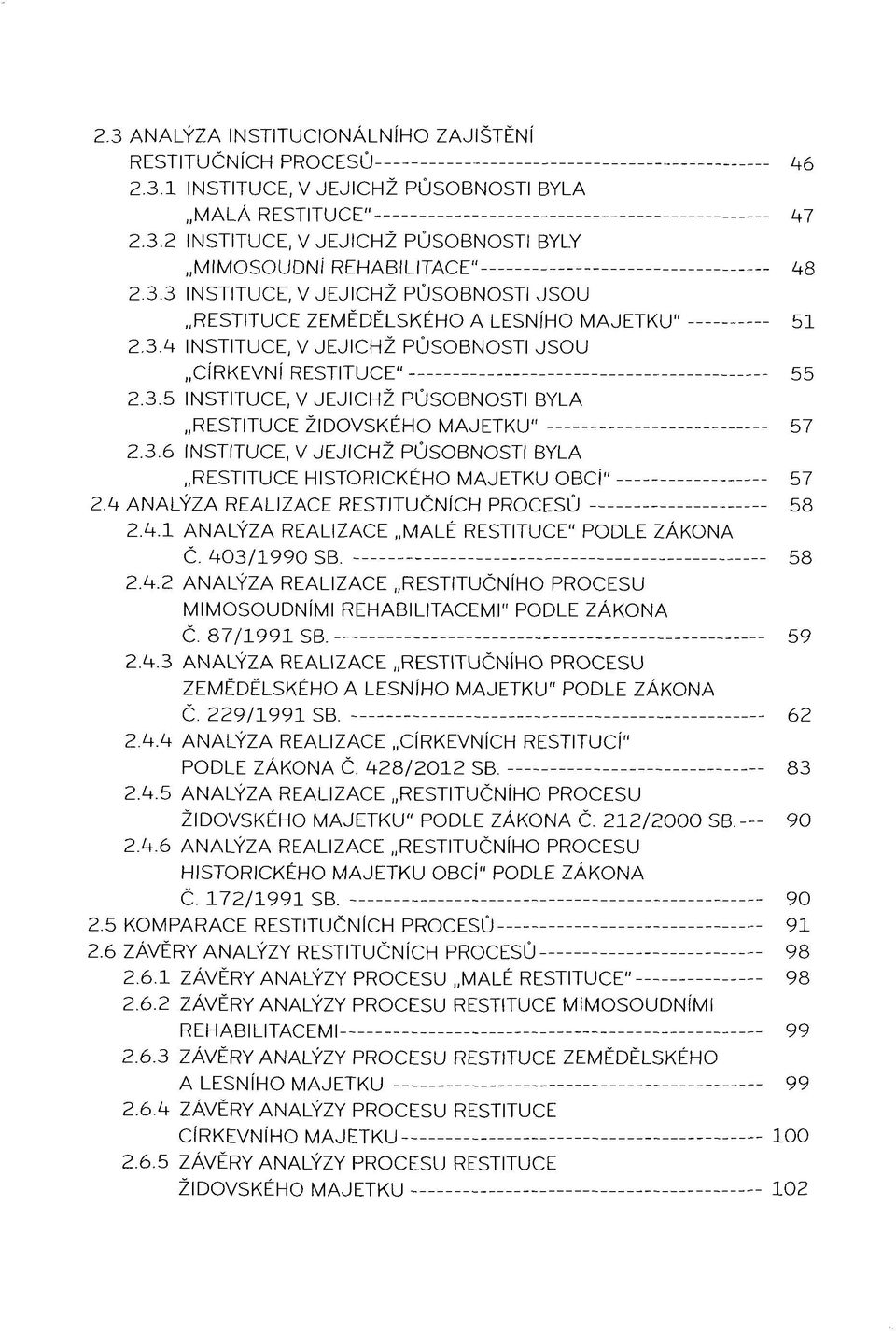 3.6 INSTITUCE, V JEJICHZ PÜSOBNOSTI BYLA RESTITUCE HISTORICKEHO MAJETKU OBCi" 57 2.4 ANALYZA REALIZACE RESTITÜCNICH PROCESÜ 58 2.4.1 ANALYZA REALIZACE MALE RESTITUCE" PODLE ZÄKONA C. 403/1990 SB.