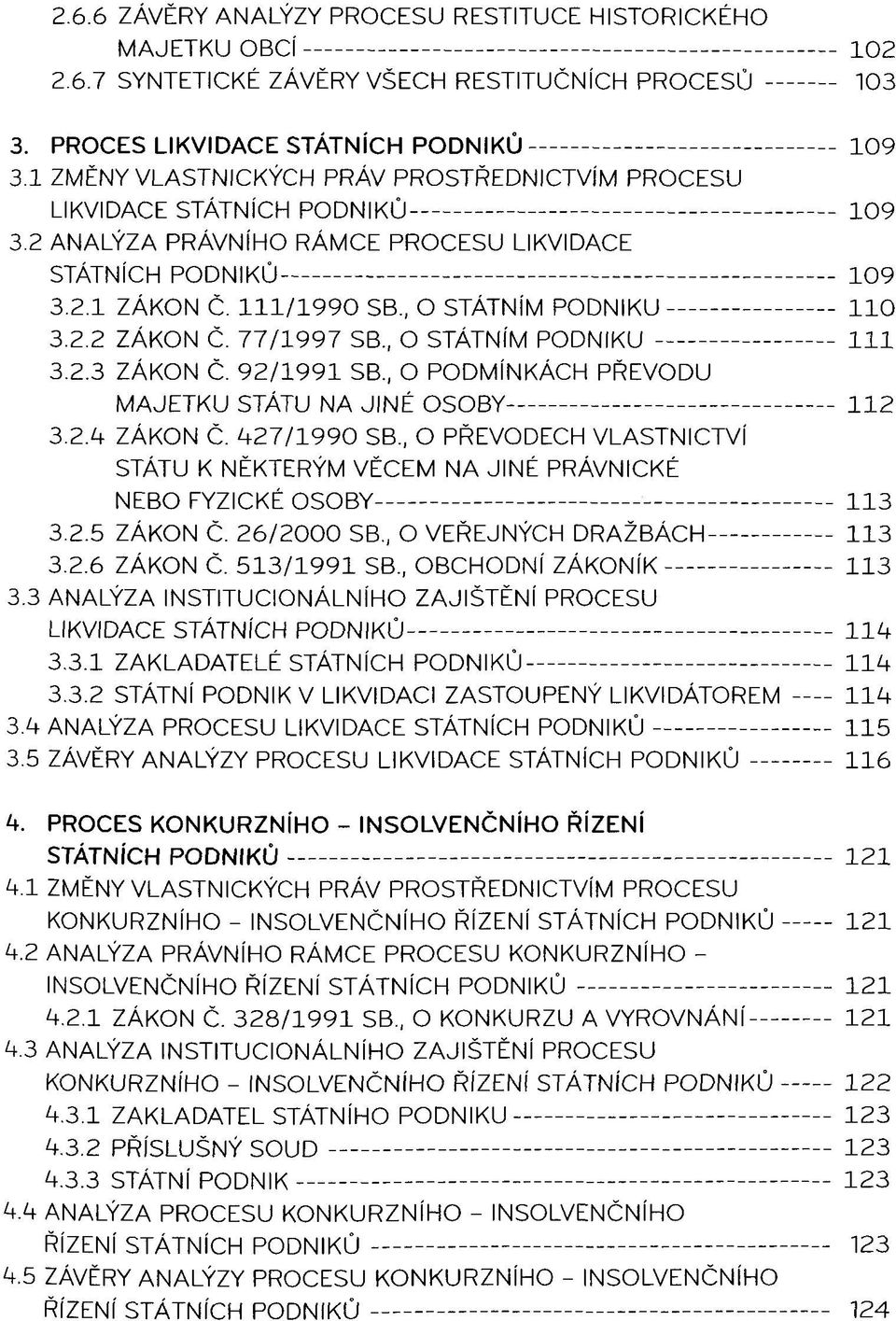 2.2 ZÄKON C. 77/1997 SB, O STÄTNIM PODNIKÜ 111 3.2.3 ZÄKON C. 92/1991 SB, O PODMINKÄCH PREVODU MAJETKU STATU NA JINE OSOBY 112 3.2.4 ZÄKON C.