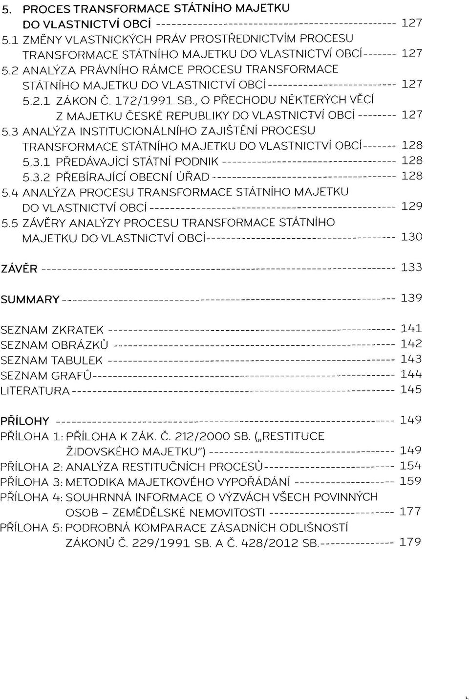 3 ANALYZA INSTITUCIONÄLNIHO ZAJISTENI PROCESÜ TRANSFORMACE STÄTNIHO MAJETKU DO VLASTNICTVI OBCI 128 5.3.1 PREDÄVAJICi STÄTNI PODNIK 128 5.3.2 PREBIRAJICI OBECNi LJRAD 128 5.