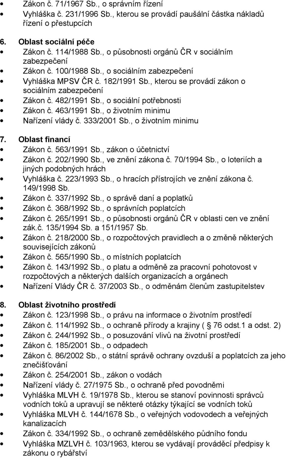 , o sociální potřebnosti Zákon č. 463/1991 Sb., o životním minimu Nařízení vlády č. 333/2001 Sb., o životním minimu 7. Oblast financí Zákon č. 563/1991 Sb., zákon o účetnictví Zákon č. 202/1990 Sb.