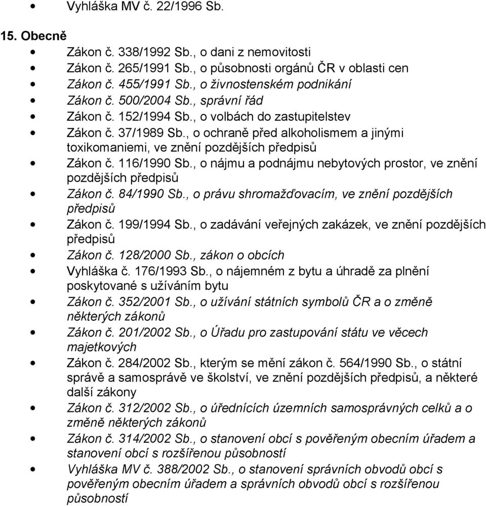 116/1990 Sb., o nájmu a podnájmu nebytových prostor, ve znění pozdějších předpisů Zákon č. 84/1990 Sb., o právu shromažďovacím, ve znění pozdějších předpisů Zákon č. 199/1994 Sb.