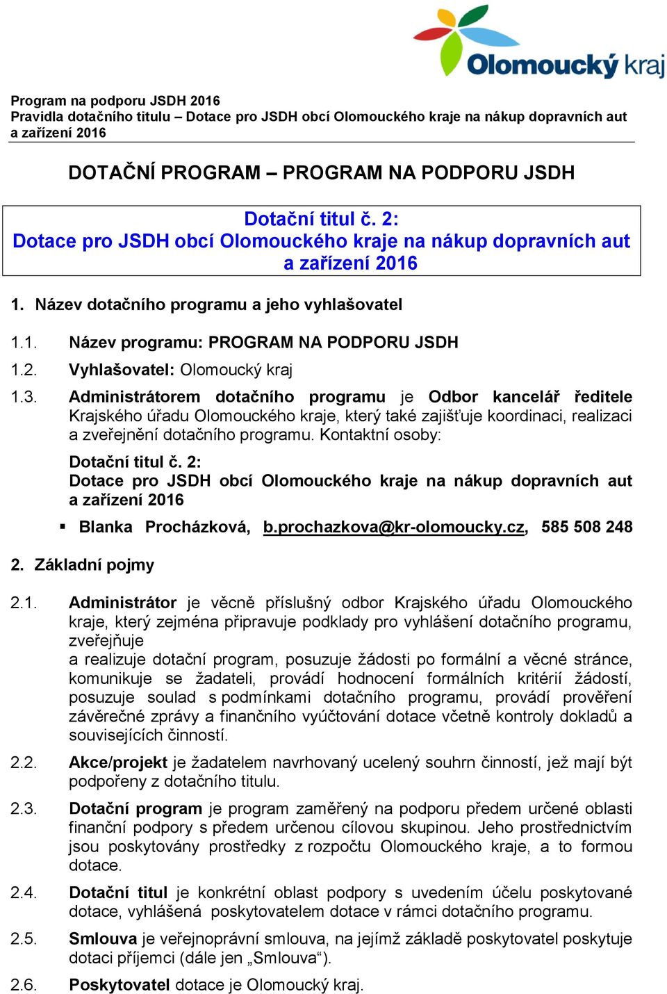 Administrátorem dotačního programu je Odbor kancelář ředitele Krajského úřadu Olomouckého kraje, který také zajišťuje koordinaci, realizaci a zveřejnění dotačního programu.