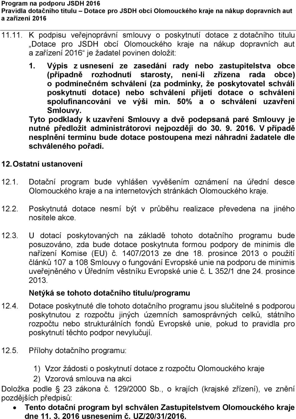 nebo schválení přijetí dotace o schválení spolufinancování ve výši min. 50% a o schválení uzavření Smlouvy.