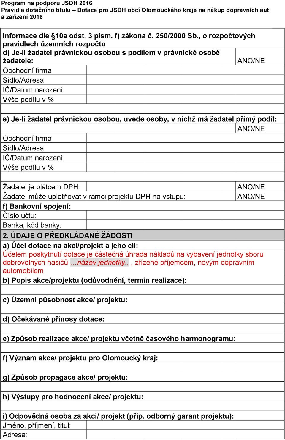 žadatel právnickou osobou, uvede osoby, v nichž má žadatel přímý podíl: ANO/NE Obchodní firma Sídlo/Adresa IČ/Datum narození Výše podílu v % Žadatel je plátcem DPH: Žadatel může uplatňovat v rámci