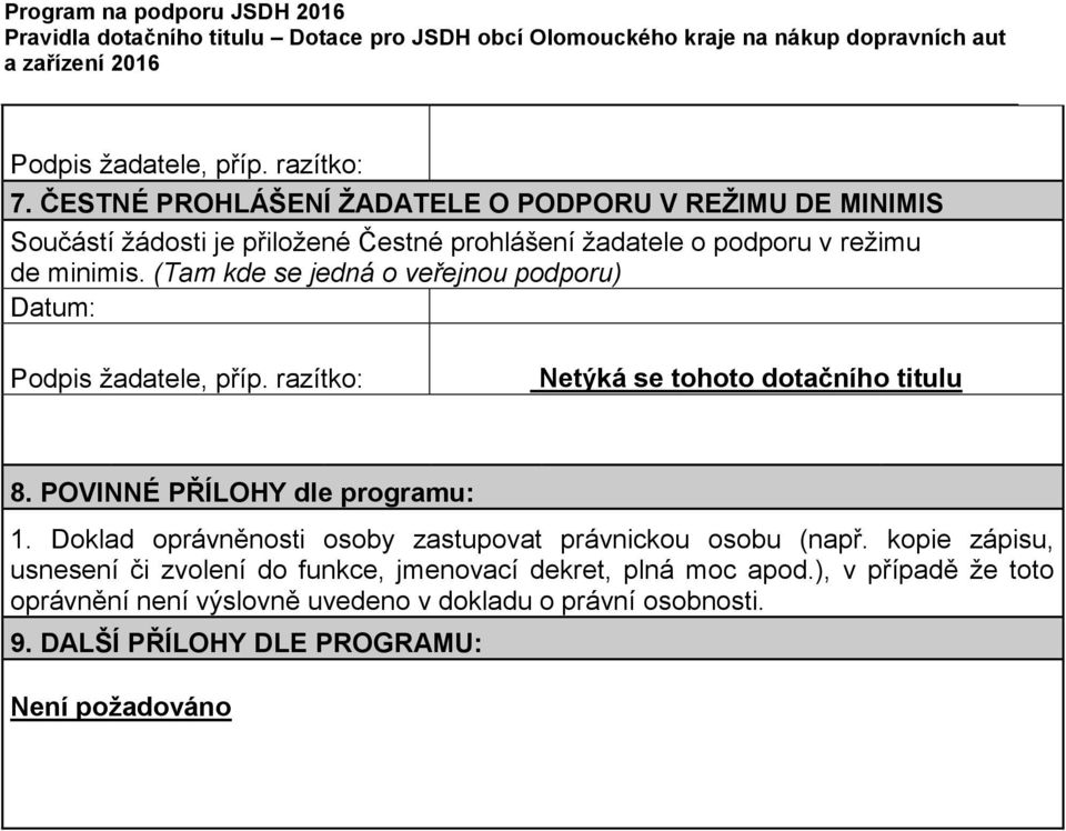 (Tam kde se jedná o veřejnou podporu) Datum: Podpis žadatele, příp. razítko: Netýká se tohoto dotačního titulu 8. POVINNÉ PŘÍLOHY dle programu: 1.