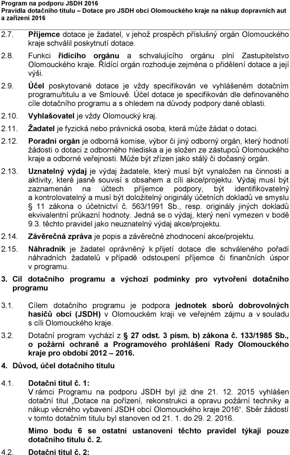 Účel poskytované dotace je vždy specifikován ve vyhlášeném dotačním programu/titulu a ve Smlouvě.