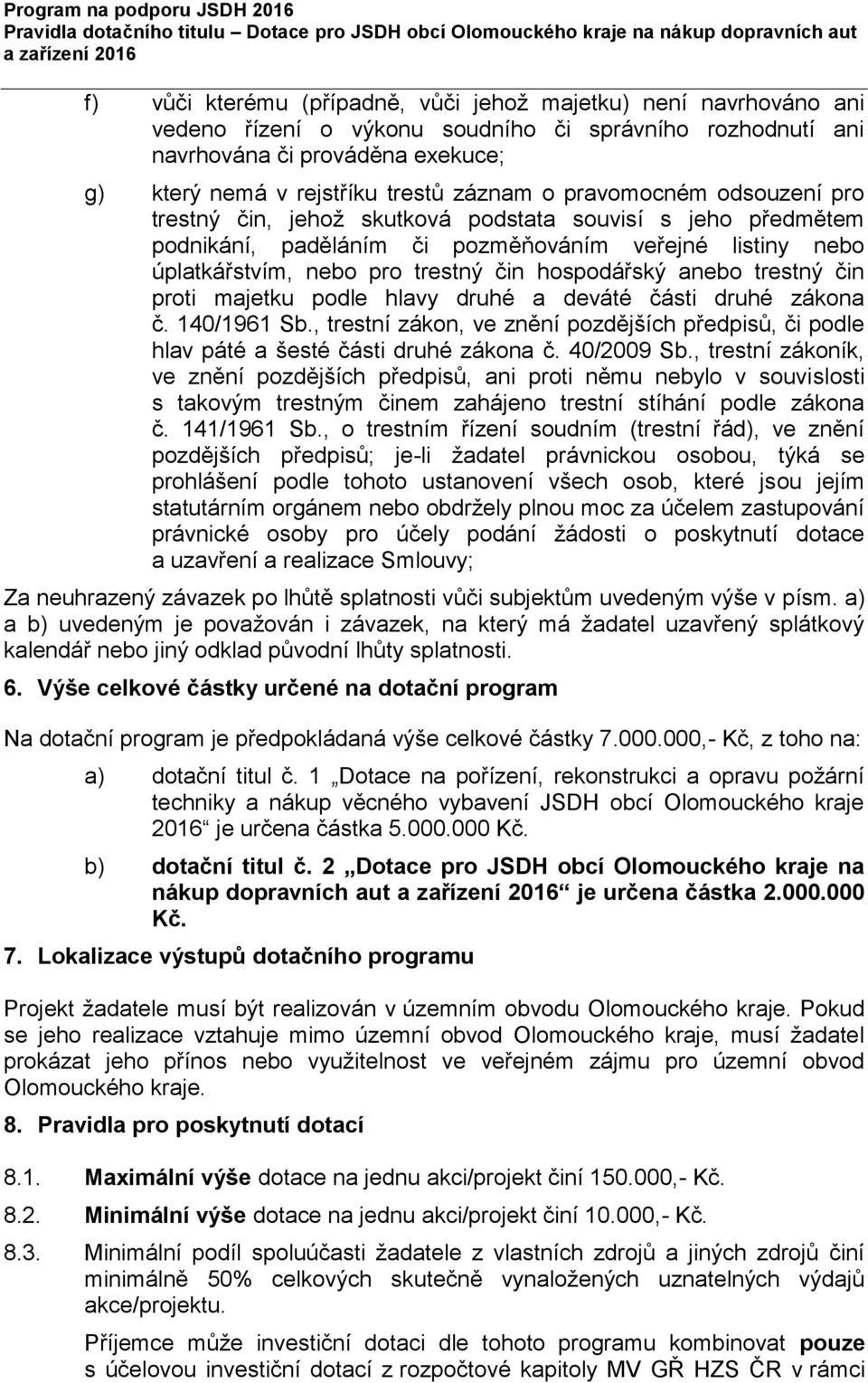 anebo trestný čin proti majetku podle hlavy druhé a deváté části druhé zákona č. 140/1961 Sb., trestní zákon, ve znění pozdějších předpisů, či podle hlav páté a šesté části druhé zákona č. 40/2009 Sb.