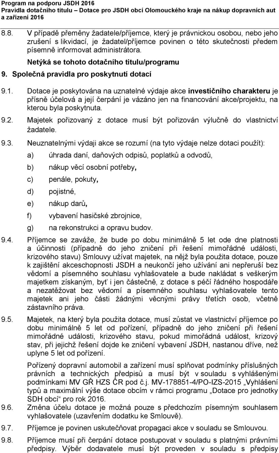 Dotace je poskytována na uznatelné výdaje akce investičního charakteru je přísně účelová a její čerpání je vázáno jen na financování akce/projektu, na kterou byla poskytnuta. 9.2.