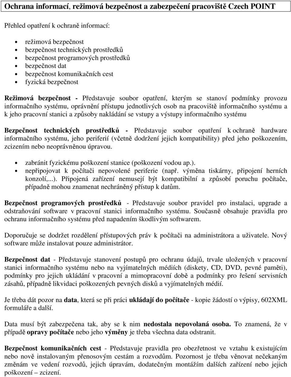 přístupu jednotlivých osob na pracoviště informačního systému a k jeho pracovní stanici a způsoby nakládání se vstupy a výstupy informačního systému Bezpečnost technických prostředků - Představuje