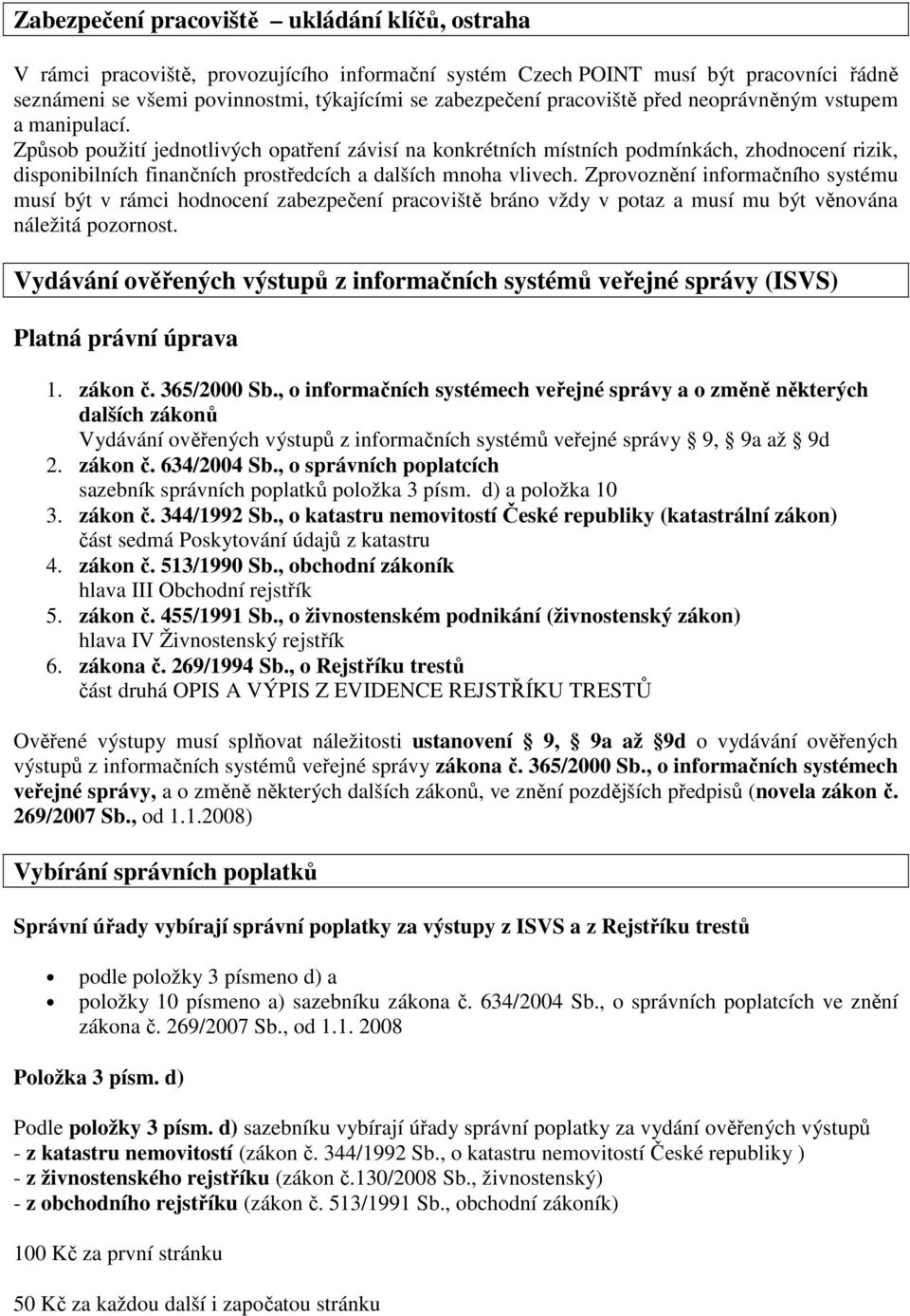 Způsob použití jednotlivých opatření závisí na konkrétních místních podmínkách, zhodnocení rizik, disponibilních finančních prostředcích a dalších mnoha vlivech.