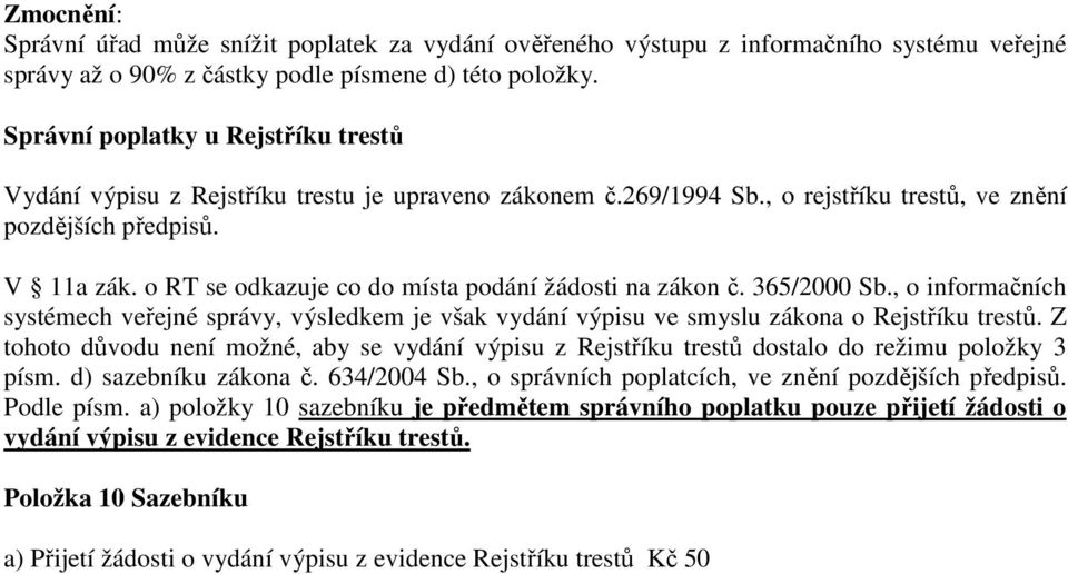 o RT se odkazuje co do místa podání žádosti na zákon č. 365/2000 Sb., o informačních systémech veřejné správy, výsledkem je však vydání výpisu ve smyslu zákona o Rejstříku trestů.