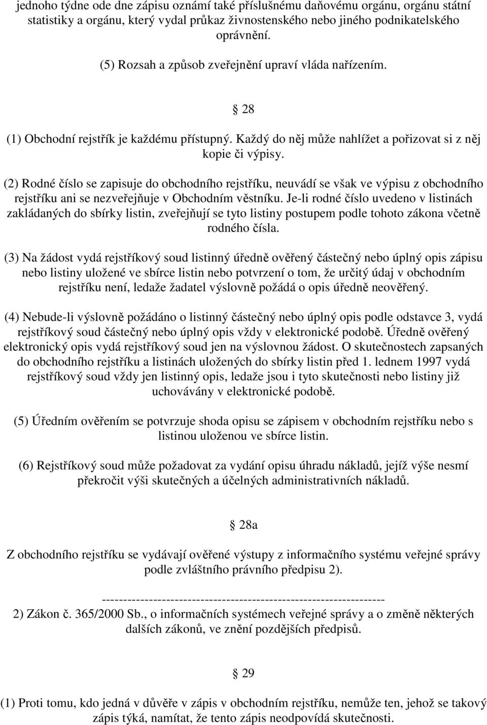 (2) Rodné číslo se zapisuje do obchodního rejstříku, neuvádí se však ve výpisu z obchodního rejstříku ani se nezveřejňuje v Obchodním věstníku.