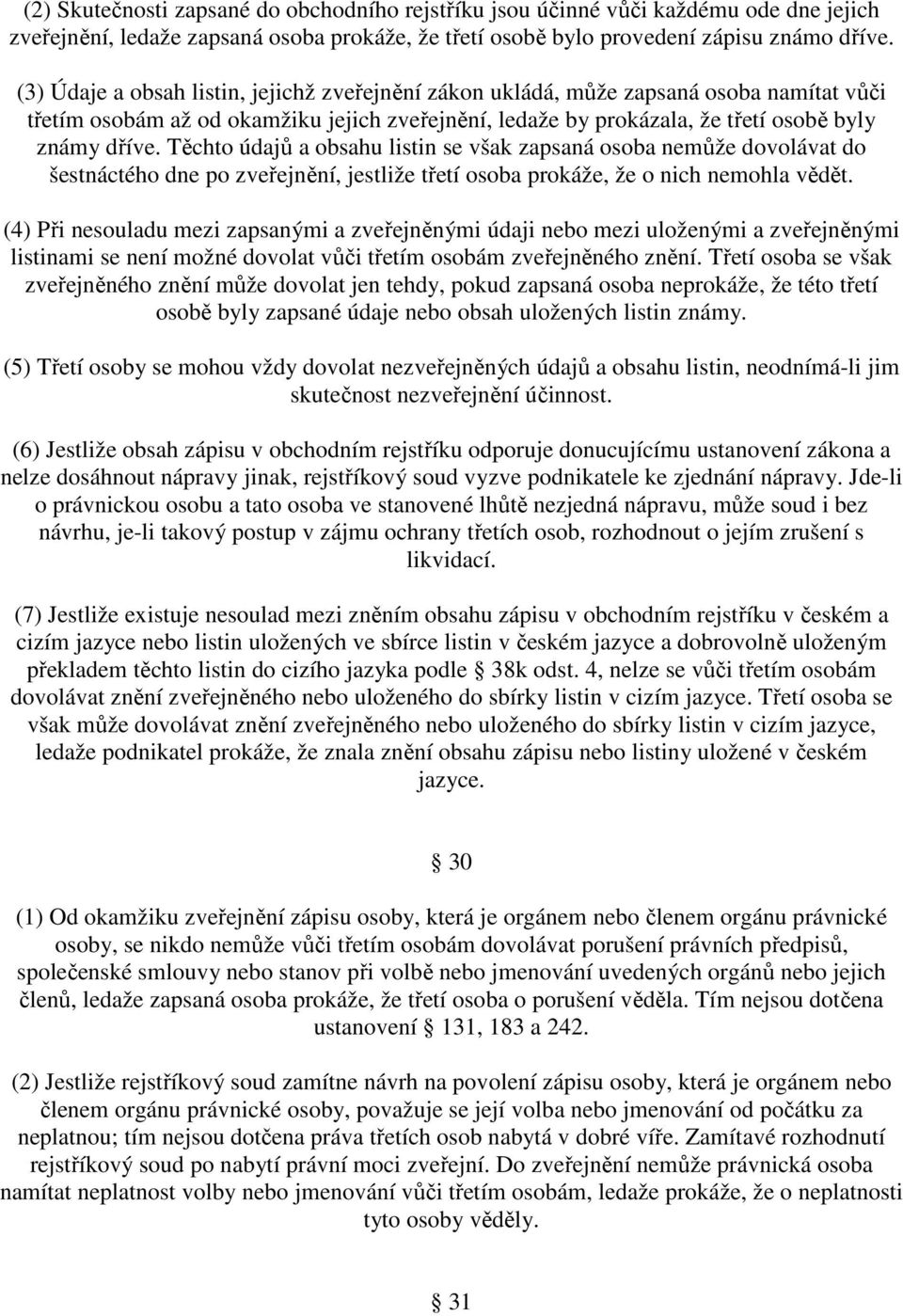 Těchto údajů a obsahu listin se však zapsaná osoba nemůže dovolávat do šestnáctého dne po zveřejnění, jestliže třetí osoba prokáže, že o nich nemohla vědět.