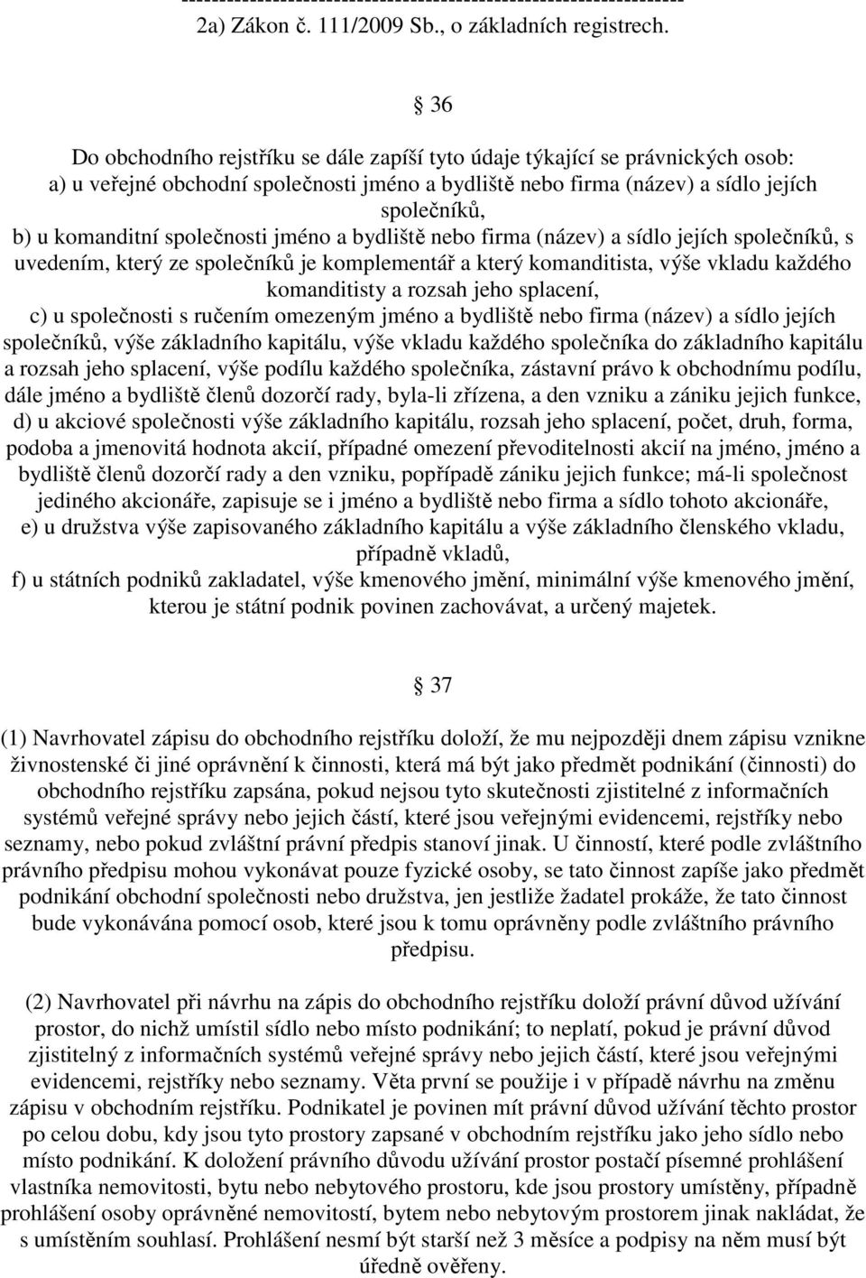 společnosti jméno a bydliště nebo firma (název) a sídlo jejích společníků, s uvedením, který ze společníků je komplementář a který komanditista, výše vkladu každého komanditisty a rozsah jeho