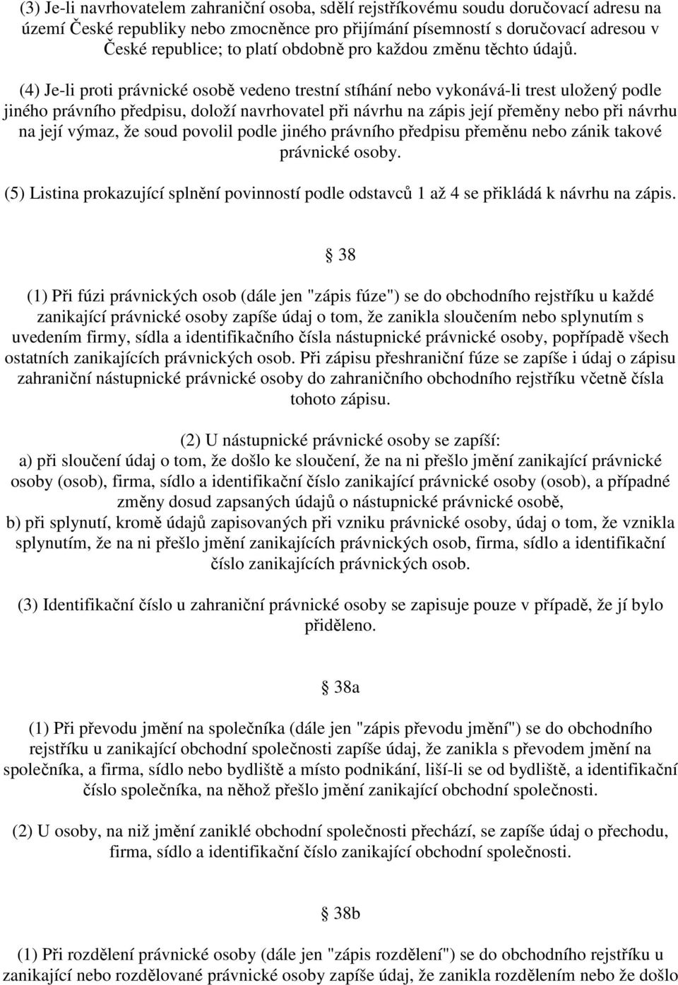 (4) Je-li proti právnické osobě vedeno trestní stíhání nebo vykonává-li trest uložený podle jiného právního předpisu, doloží navrhovatel při návrhu na zápis její přeměny nebo při návrhu na její