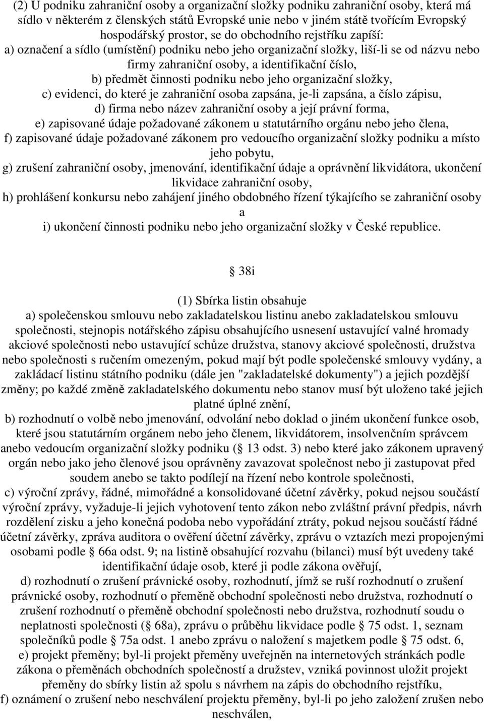 nebo jeho organizační složky, c) evidenci, do které je zahraniční osoba zapsána, je-li zapsána, a číslo zápisu, d) firma nebo název zahraniční osoby a její právní forma, e) zapisované údaje