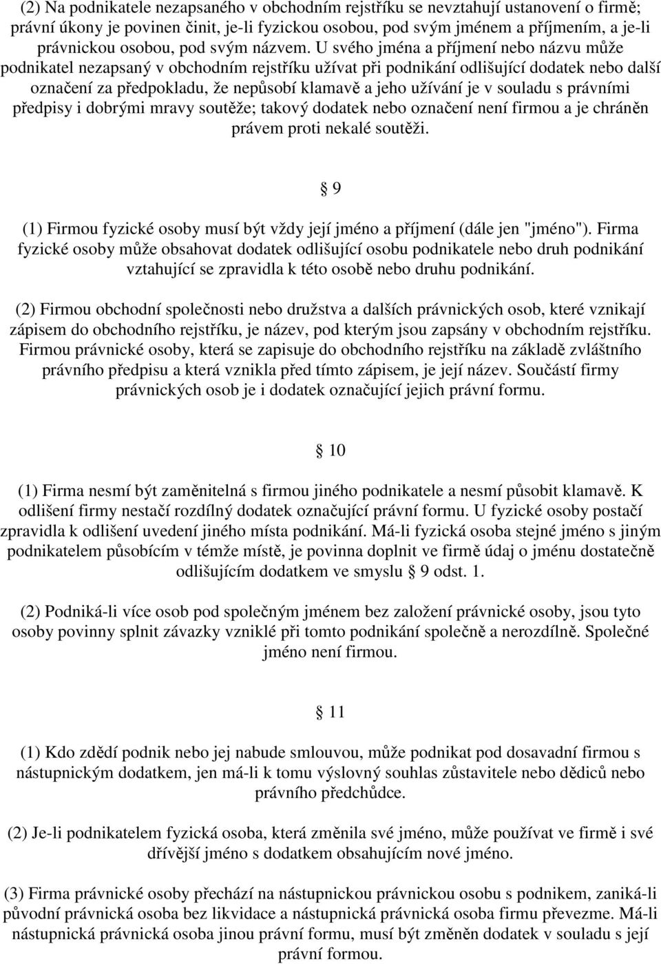 U svého jména a příjmení nebo názvu může podnikatel nezapsaný v obchodním rejstříku užívat při podnikání odlišující dodatek nebo další označení za předpokladu, že nepůsobí klamavě a jeho užívání je v