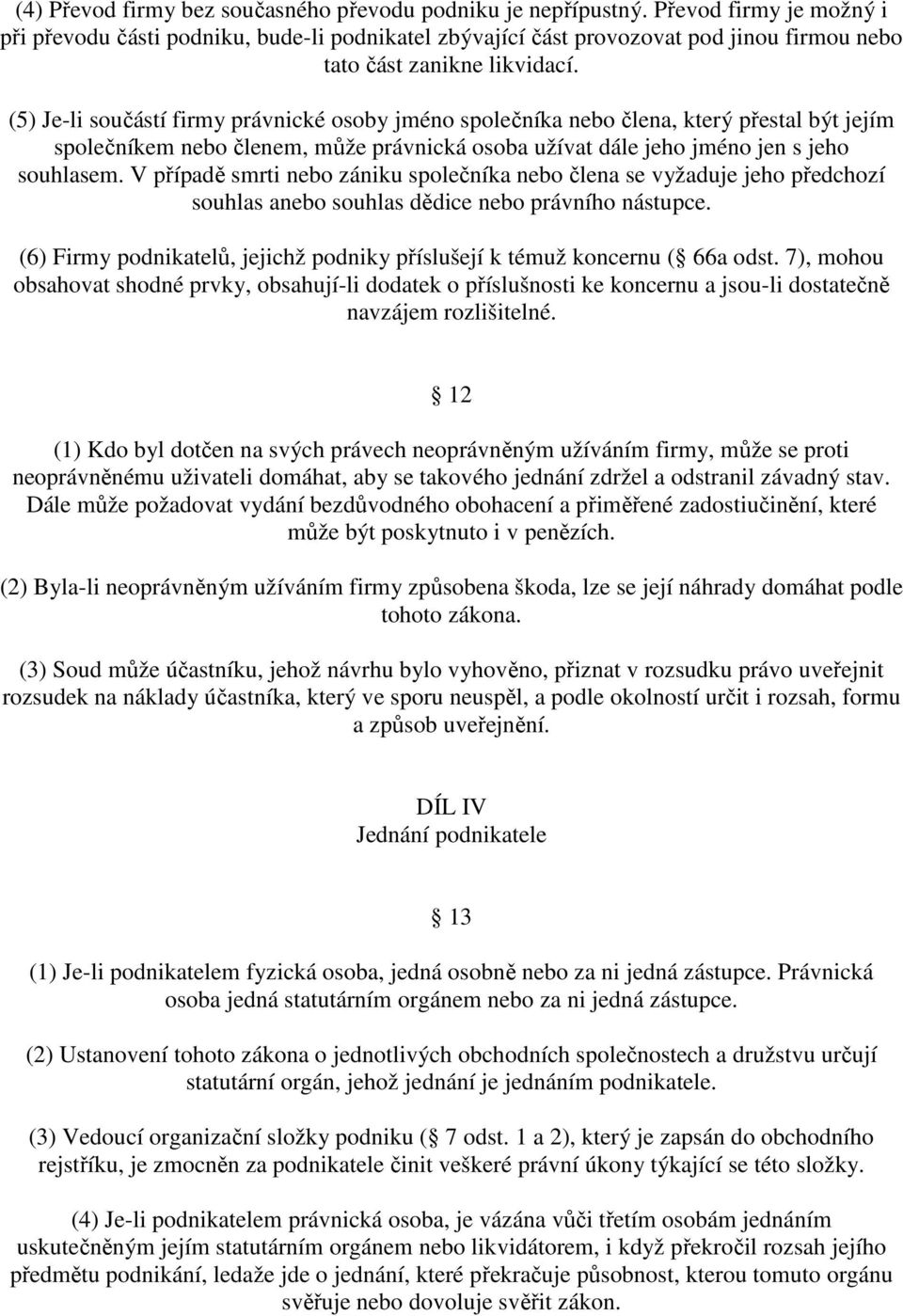 (5) Je-li součástí firmy právnické osoby jméno společníka nebo člena, který přestal být jejím společníkem nebo členem, může právnická osoba užívat dále jeho jméno jen s jeho souhlasem.