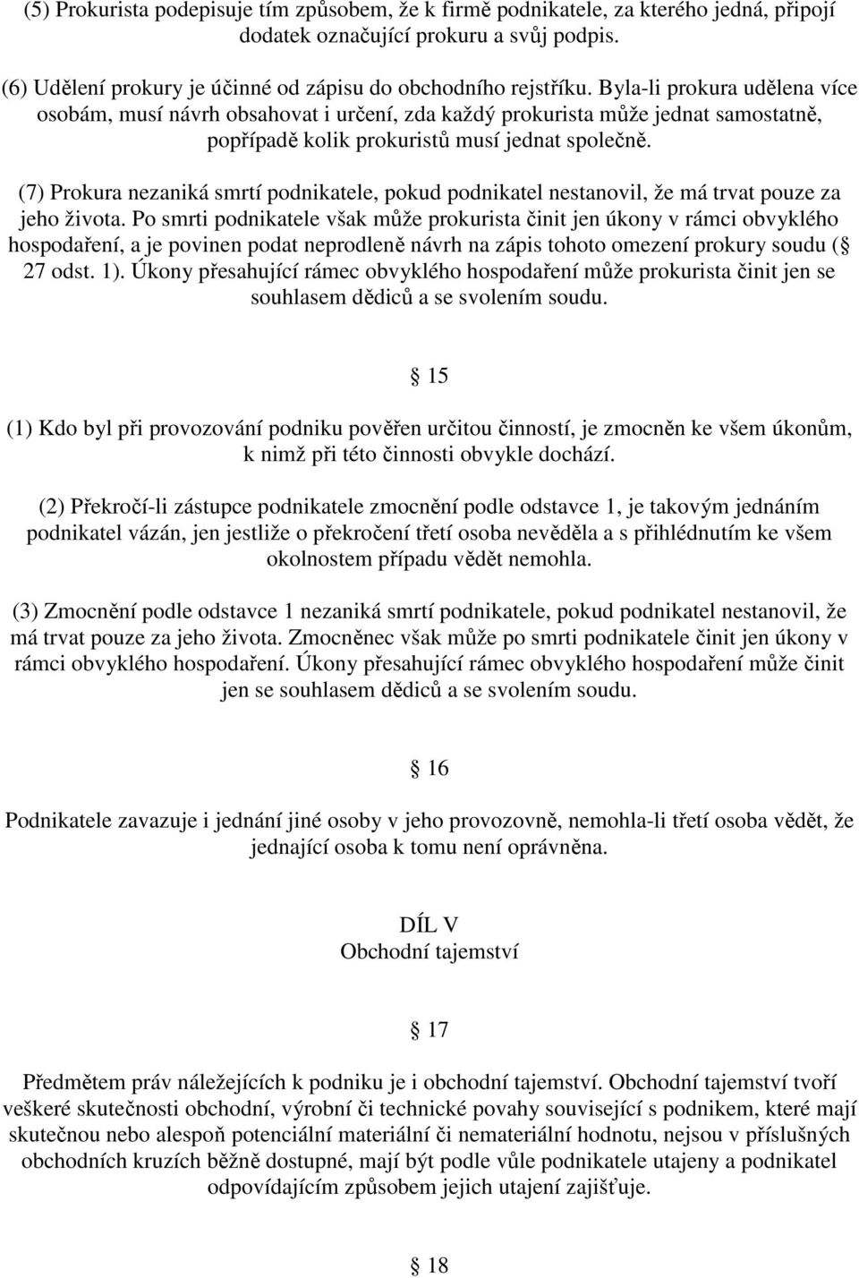 (7) Prokura nezaniká smrtí podnikatele, pokud podnikatel nestanovil, že má trvat pouze za jeho života.