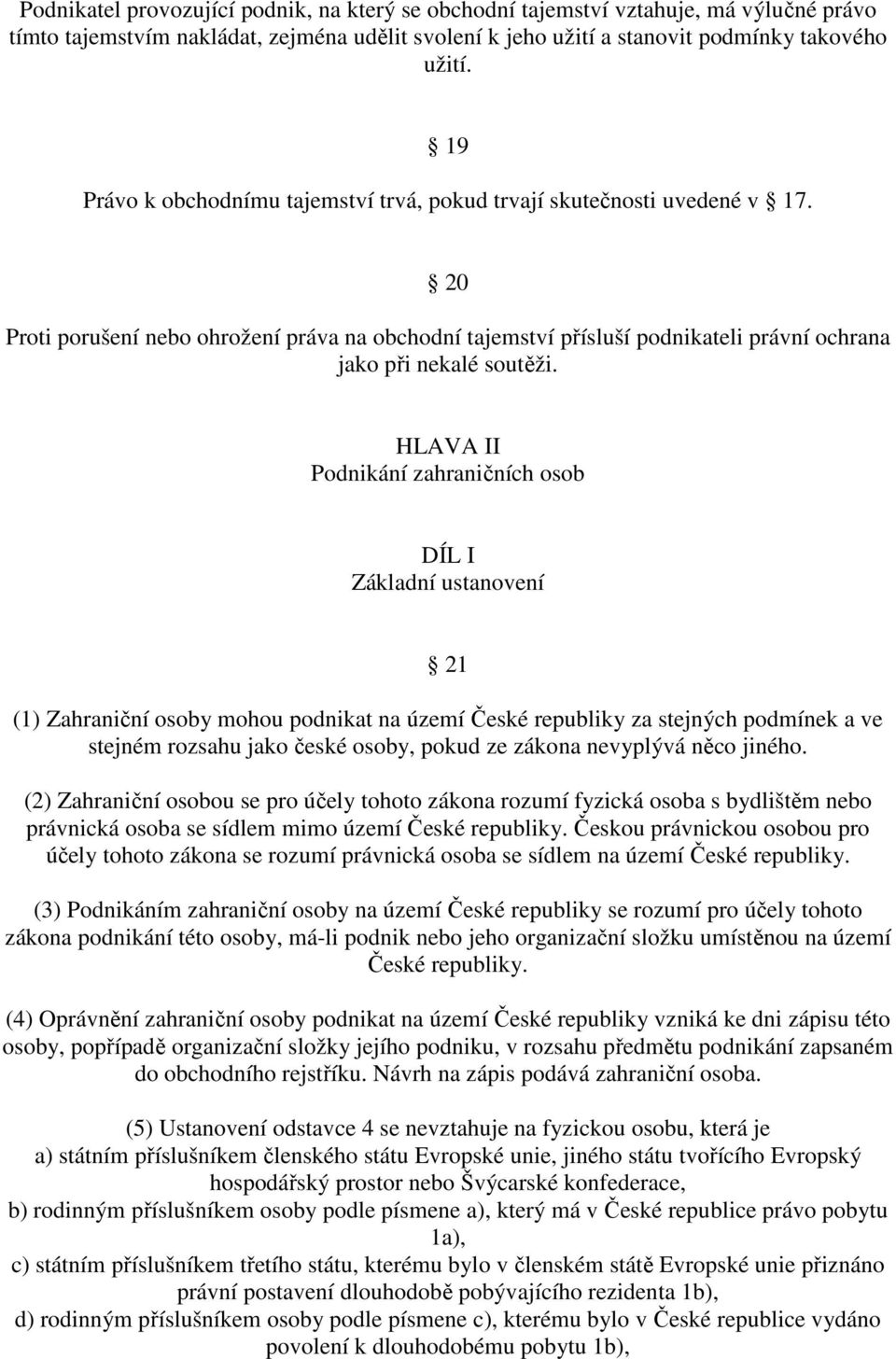 HLAVA II Podnikání zahraničních osob DÍL I Základní ustanovení 21 (1) Zahraniční osoby mohou podnikat na území České republiky za stejných podmínek a ve stejném rozsahu jako české osoby, pokud ze