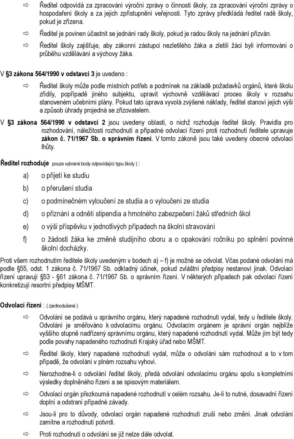 Ředitel školy zajišťuje, aby zákonní zástupci nezletilého žáka a zletilí žáci byli informováni o průběhu vzdělávání a výchovy žáka.