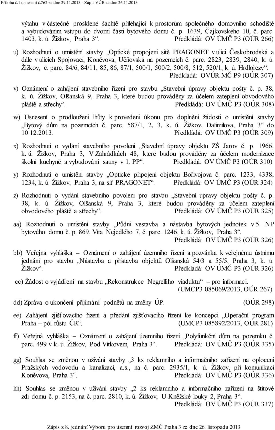 parc. 2823, 2839, 2840, k. ú. Žižkov, č. parc. 84/6, 84/11, 85, 86, 87/1, 500/1, 500/2, 500/8, 512, 520/1, k. ú. Hrdlořezy.