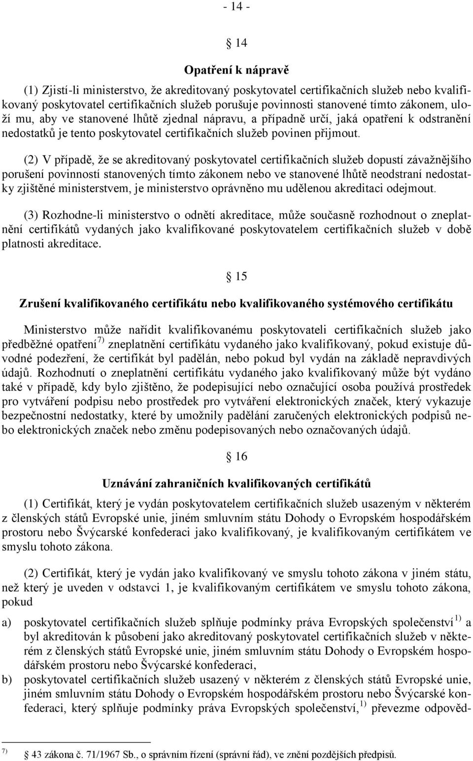 (2) V případě, že se akreditovaný poskytovatel certifikačních služeb dopustí závažnějšího porušení povinností stanovených tímto zákonem nebo ve stanovené lhůtě neodstraní nedostatky zjištěné