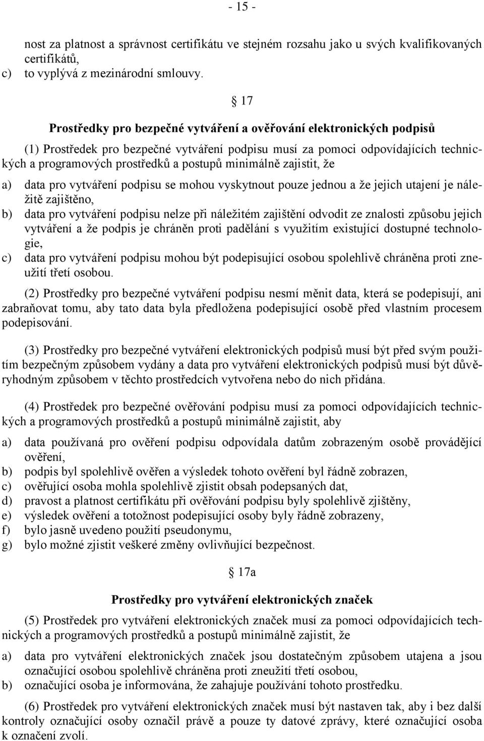 minimálně zajistit, že a) data pro vytváření podpisu se mohou vyskytnout pouze jednou a že jejich utajení je náležitě zajištěno, b) data pro vytváření podpisu nelze při náležitém zajištění odvodit ze