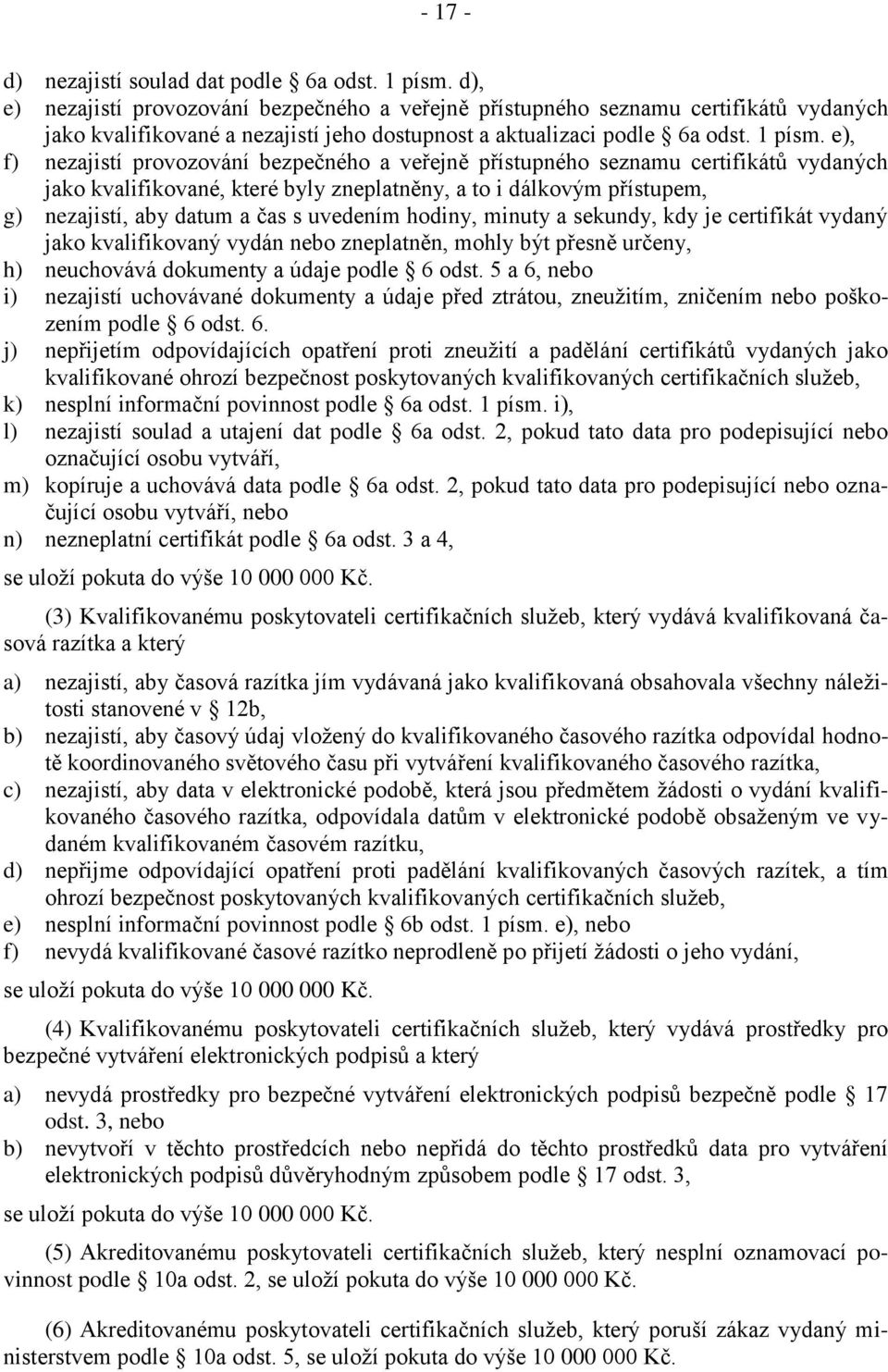 e), f) nezajistí provozování bezpečného a veřejně přístupného seznamu certifikátů vydaných jako kvalifikované, které byly zneplatněny, a to i dálkovým přístupem, g) nezajistí, aby datum a čas s