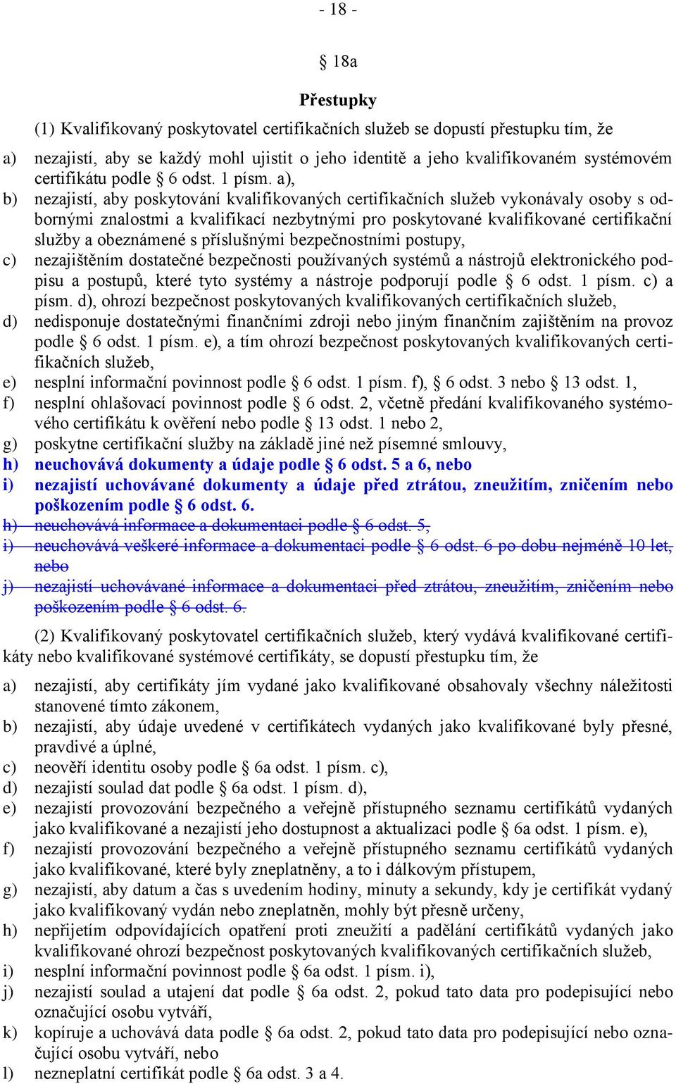 a), b) nezajistí, aby poskytování kvalifikovaných certifikačních služeb vykonávaly osoby s odbornými znalostmi a kvalifikací nezbytnými pro poskytované kvalifikované certifikační služby a obeznámené