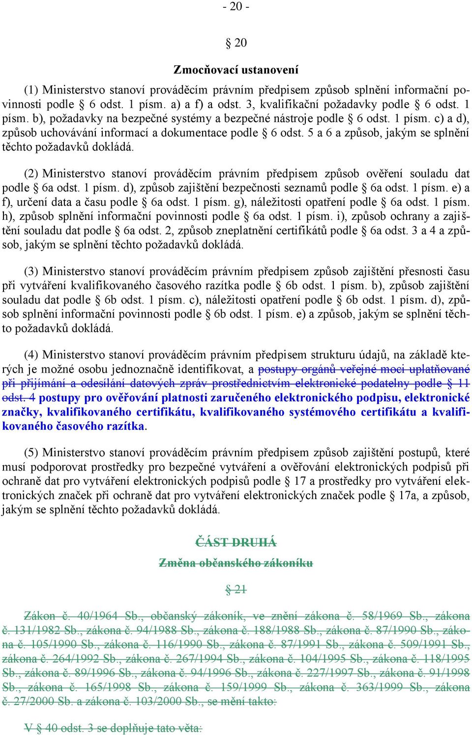 5 a 6 a způsob, jakým se splnění těchto požadavků dokládá. (2) Ministerstvo stanoví prováděcím právním předpisem způsob ověření souladu dat podle 6a odst. 1 písm.