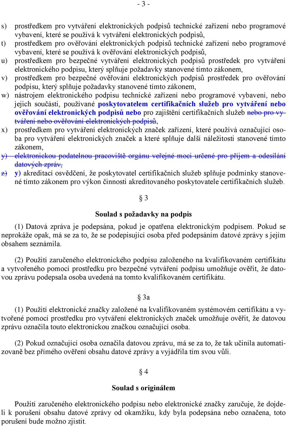 elektronického podpisu, který splňuje požadavky stanovené tímto zákonem, v) prostředkem pro bezpečné ověřování elektronických podpisů prostředek pro ověřování podpisu, který splňuje požadavky