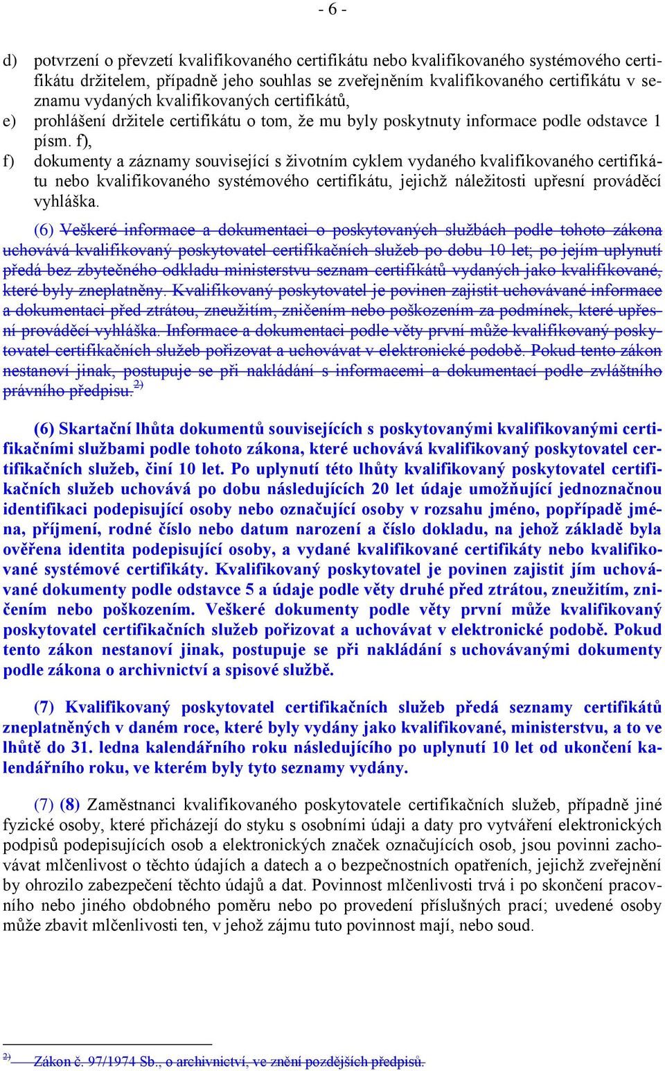 f), f) dokumenty a záznamy související s životním cyklem vydaného kvalifikovaného certifikátu nebo kvalifikovaného systémového certifikátu, jejichž náležitosti upřesní prováděcí vyhláška.