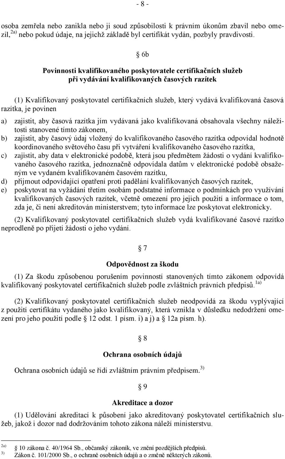 razítka, je povinen a) zajistit, aby časová razítka jím vydávaná jako kvalifikovaná obsahovala všechny náležitosti stanovené tímto zákonem, b) zajistit, aby časový údaj vložený do kvalifikovaného