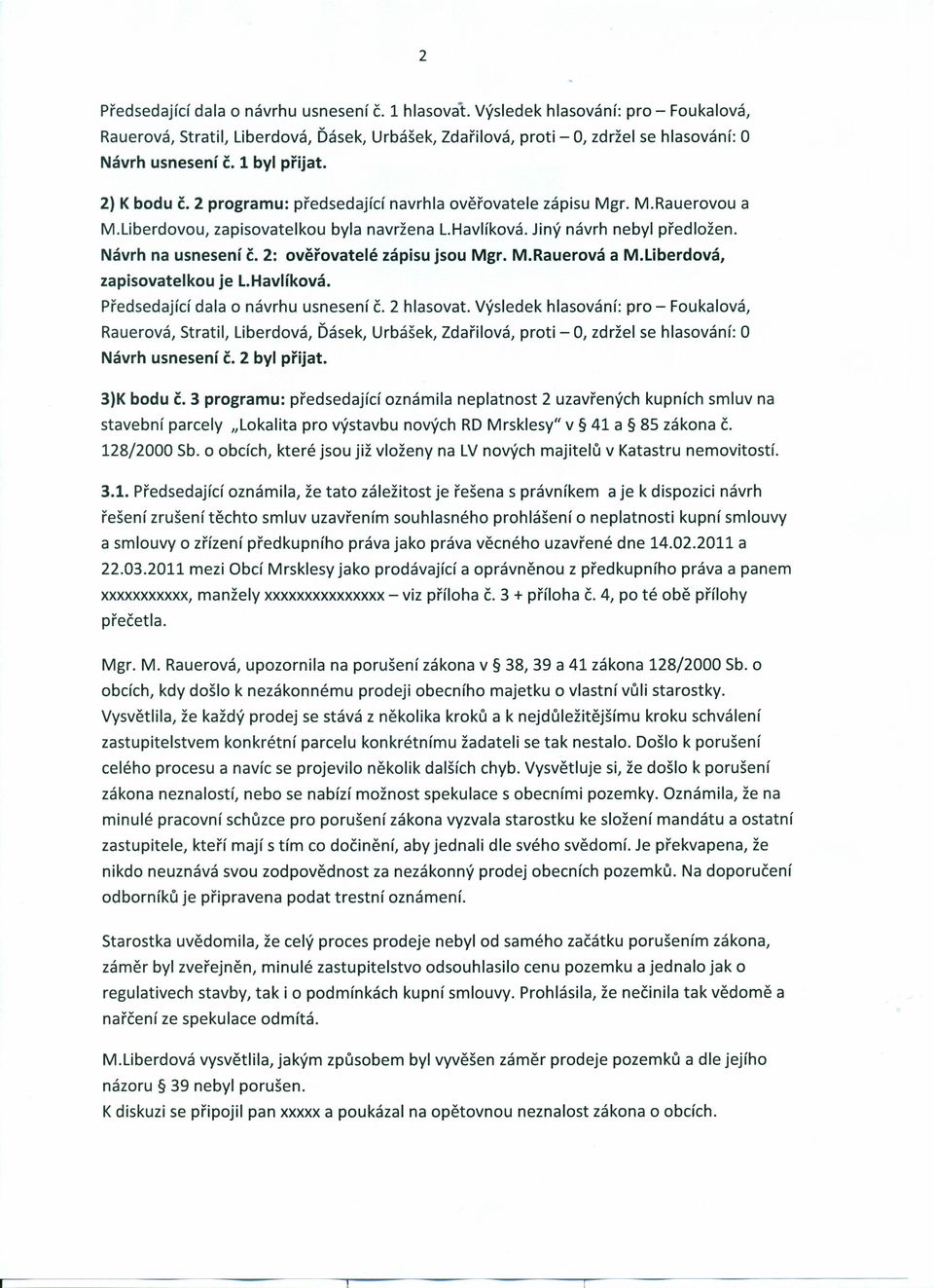 Návrh na usnesení č. 2: ověřovatelé zápisu jsou Mgr. M.Rauerová a M.Liberdová, zapisovatelkou je L.Havlíková. Předsedající dala o návrhu usnesení č. 2 hlasovat.